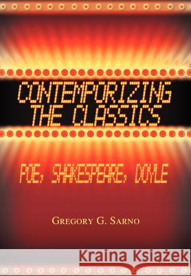 Contemporizing the Classics: Poe, Shakespeare, Doyle Sarno, Gregory G. 9780595670475 iUniverse