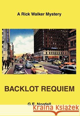 Backlot Requiem: A Rick Walker Mystery Nordell, G. E. 9780595670680 iUniverse