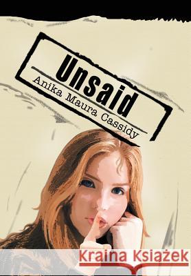 Unsaid Anika Maura Cassidy 9780595670888 iUniverse