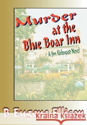 Murder at the Blue Boar Inn: A Jim Kirkwood Novel Ellison, B. Eugene 9780595670963 iUniverse