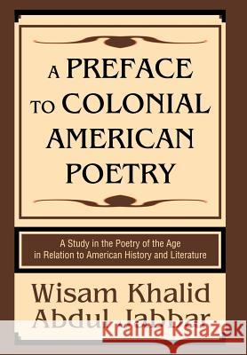 A Preface to Colonial American Poetry : A Study in the Poetry of the Age in Relation to American History and Literature Wisam Khalid Abdu 9780595671069 iUniverse