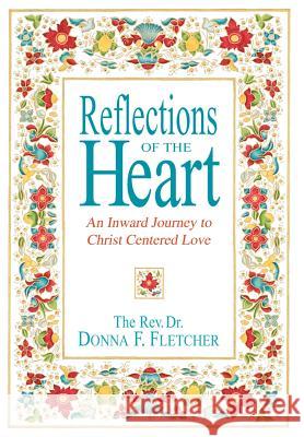 Reflections of the Heart: An Inward Journey to Christ Centered Love Fletcher, Donna F. 9780595671144 iUniverse