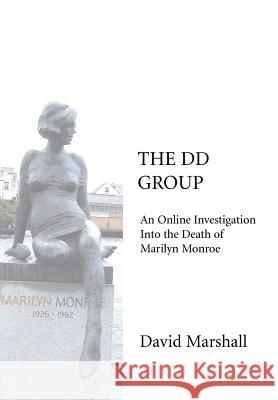 The DD Group: An Online Investigation Into the Death of Marilyn Monroe Marshall, David 9780595671243