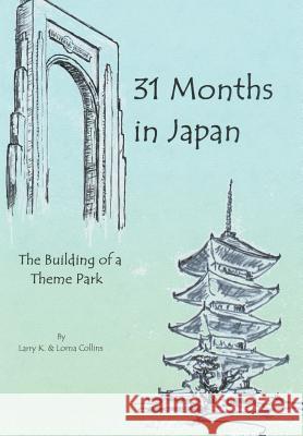 31 Months in Japan: The Building of a Theme Park Collins, Larry K. 9780595671335 iUniverse