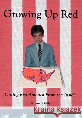 Growing Up Red: Outing Red America from the Inside Schilke, Tim 9780595671380 iUniverse