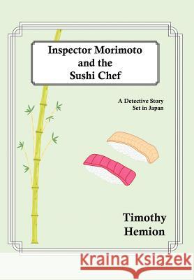 Inspector Morimoto and the Sushi Chef: A Detective Story set in Japan Hemion, Timothy 9780595671731 iUniverse
