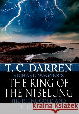 The Ring of the Nibelung: The Rhine-Gold and the Valkyrie Darren, T. C. 9780595672172 iUniverse