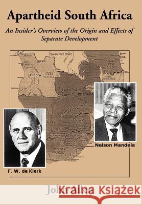 Apartheid South Africa: An Insider's Overview of the Origin and Effects of Separate Development Allen, John 9780595672325 iUniverse