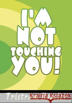 I'm Not Touching You! Tristram Hoosier 9780595672592 iUniverse