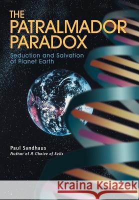 The Patralmador Paradox: Seduction and Salvation of Planet Earth Sandhaus, Paul 9780595672639 iUniverse