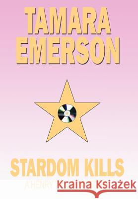 Stardom Kills: A Henry Tyler Mystery Emerson, Tamara 9780595673483 iUniverse