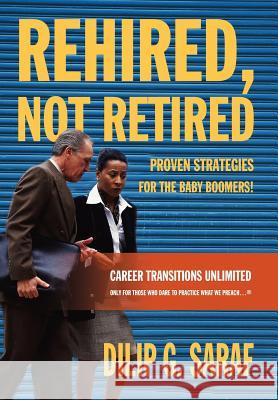 Rehired, Not Retired: Proven Strategies for the Baby Boomers! Saraf, Dilip G. 9780595673599 iUniverse