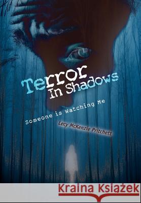 Terror In Shadows: Someone is Watching Me Pritchett, Lecy McKenzie 9780595673605 iUniverse