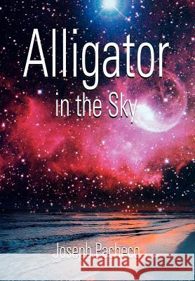 Alligator in the Sky Joseph Pacheco 9780595673650 iUniverse