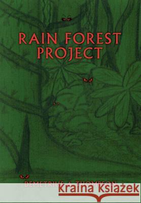 Rain Forest Project Demetrius A. Thompson 9780595673742 iUniverse