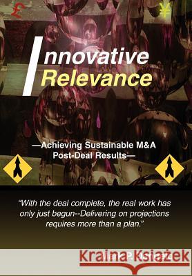 Innovative Relevance: --Achieving Sustainable M&A Post-Deal Results-- Dangelo, Mark P. 9780595673766 iUniverse