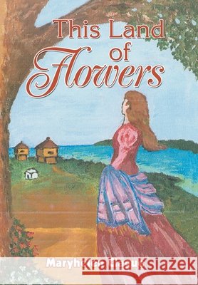 This Land of Flowers Maryhelen Clague 9780595673773