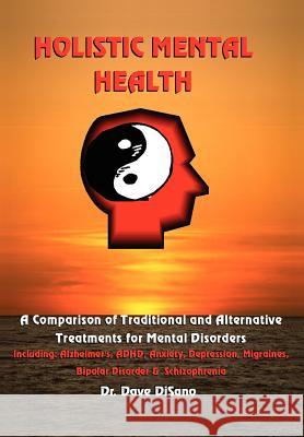 Holistic Mental Health: A Comparison of Traditional and Alternative Treatments for Mental Disorders Disano, Dave 9780595673926 iUniverse