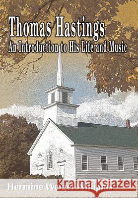 Thomas Hastings: An Introduction to His Life and Music Williams, Hermine Weigel 9780595674039