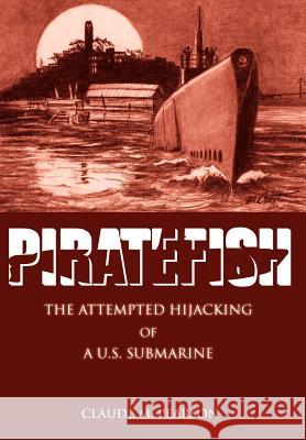 Piratefish: The Attempted Hijacking of A U.S. Submarine Pearson, Claude M. 9780595674183 iUniverse