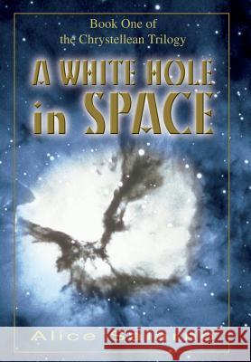 A WHITE HOLE in SPACE: Book One of the Chrystellean Trilogy Salerno, Alice 9780595674480 iUniverse