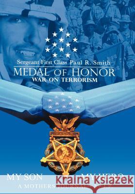 My Son My Hero A Mothers Journal: Sergeant First Class Paul R. Smith MEDAL OF HONOR War on Terrorism Pvirre, Janice 9780595674572 iUniverse