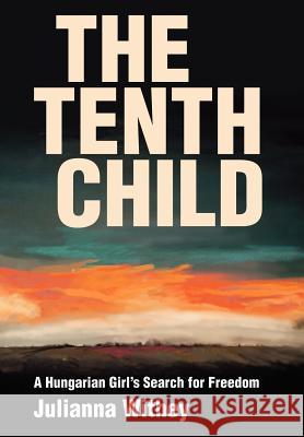 The Tenth Child: A Hungarian Girl's Search for Freedom Withey, Julianna 9780595674633