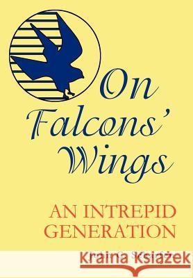 On Falcons' Wings: An Intrepid Generation Scharfen, John 9780595674688 iUniverse