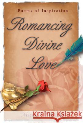 Romancing Divine Love: Poems of Inspiration Beskalis, Michael 9780595674701 iUniverse