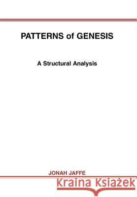 PATTERNS of GENESIS: A Structural Analysis Jaffe, Jonah 9780595674749