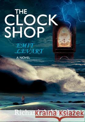 The Clock Shop: Emit Levart Ashland, Richard 9780595674800 iUniverse