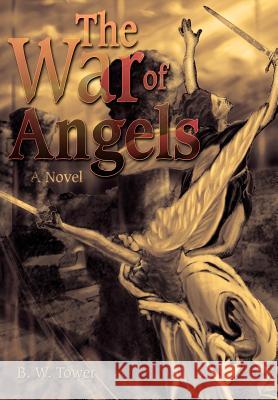 The War of Angels B. W. Tower 9780595675067 iUniverse