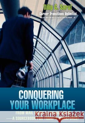 Conquering Your Workplace: From Mail Room to Board Room-A Sourcebook for Today's Workforce! Saraf, Dilip G. 9780595675111 iUniverse
