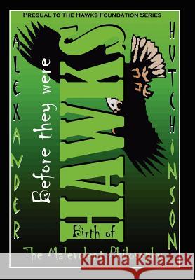 Before they were HAWKS: Birth of the malevolent philosophy Hutchinson, Alexander 9780595675326 iUniverse