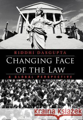 Changing Face of the Law: A Global Perspective Dasgupta, Riddhi 9780595675357 iUniverse