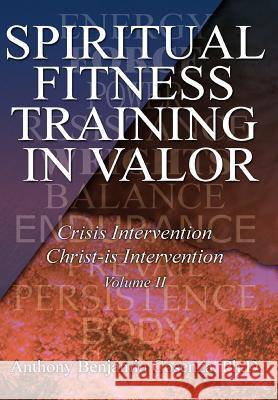 Spiritual Fitness Training In Valor: Crisis Intervention Christ-Is Intervention Cosenza, Anthony B. 9780595675708 iUniverse