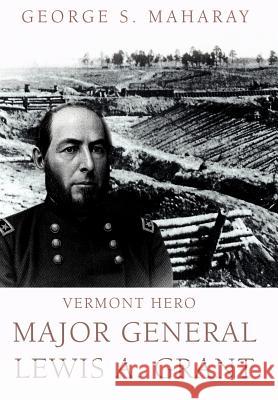 Vermont Hero: Major General Lewis A. Grant Maharay, George S. 9780595676101 iUniverse