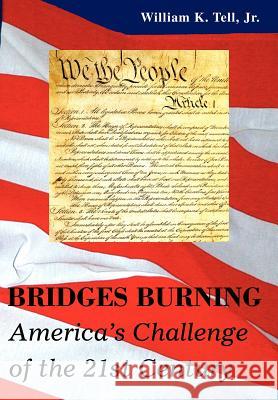 Bridges Burning: America's Challenge of the 21st Century Tell, William K., Jr. 9780595676200 iUniverse