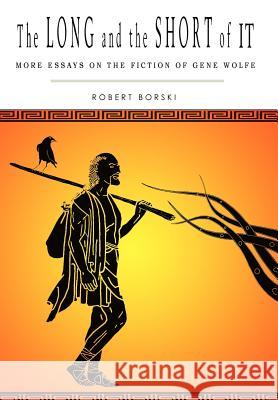 The Long and the Short of It: More Essays on the Fiction of Gene Wolfe Borski, Robert 9780595676309 iUniverse