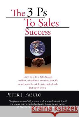 The 3 PS to Sales Success Peter J. Fasulo 9780595677092 iUniverse