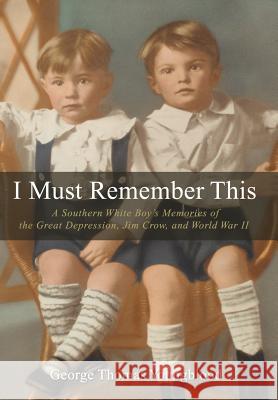 I Must Remember This: A Southern White Boy's Memories of the Great Depression, Jim Crow, and World War II Youngblood, George Thomas 9780595677214 iUniverse