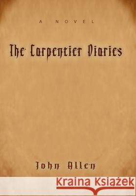 The Carpentier Diaries John M. Allen 9780595677559 iUniverse