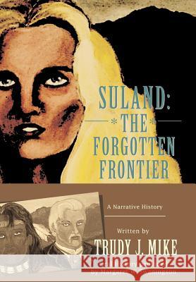 Suland: The Forgotten Frontier: A Narrative History Mike, Trudy J. 9780595677603 iUniverse