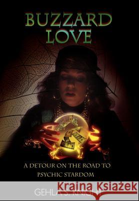 Buzzard Love: A Detour on the Road to Psychic Stardom Knight, Gehla S. 9780595677610 iUniverse