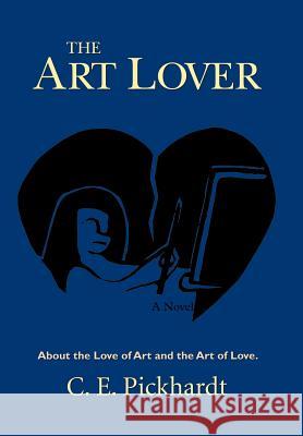 The Art Lover: About the Love of Art and the Art of Love. Pickhardt, C. E. 9780595677849 iUniverse