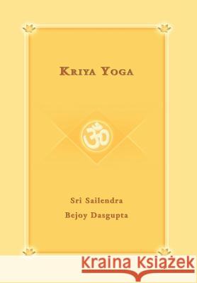 Kriya Yoga Sri Sailendra Bejoy Dasqupta 9780595677948 iUniverse