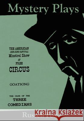 Mystery Plays: The American One-Ring Revival Minstrel Show & Free CircusGoatsongThe Case of the Three Comedians Fox, Russell 9780595678020 iUniverse