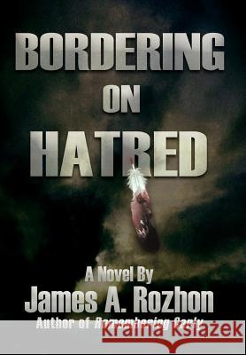 Bordering On Hatred James A. Rozhon 9780595678044 iUniverse