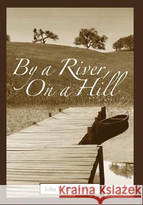 By a River, on a Hill John D. Husher 9780595678099 iUniverse