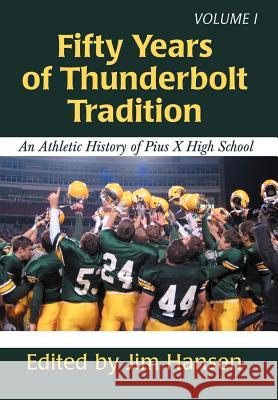 Fifty Years of Thunderbolt Tradition: An Athletic History of Pius X High School Hansen, Jim 9780595678143